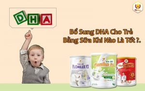 Bổ Sung DHA Cho Trẻ Khi Nào Là Tốt Nhất Hiệu Quả