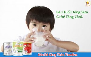 Bé 1 Tuổi Uống Sữa Gì Để Tăng Cân?