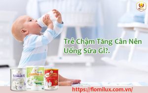Trẻ Chậm Tăng Cân Nên Uống Sữa GÌ?